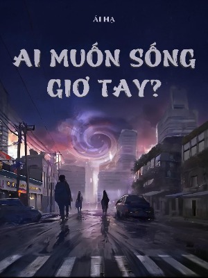 Ai muốn sống giơ tay?
