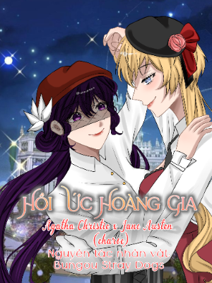 Hồi ức Hoàng gia - Bungou Stray Dogs - Agatha Christie x Jane Austen (CharOC)