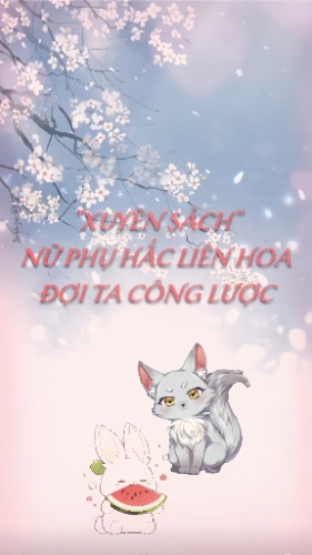 "Xuyên Sách" Nữ Phụ Hắc Liên Hoa Đợi Ta Công Lược